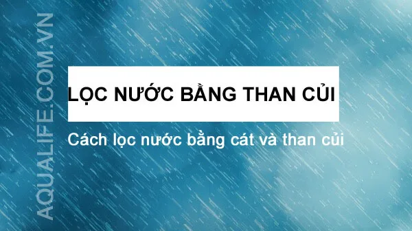 Lọc nước bằng than củi có nên hay không? 1 lọc nước bằng than củi