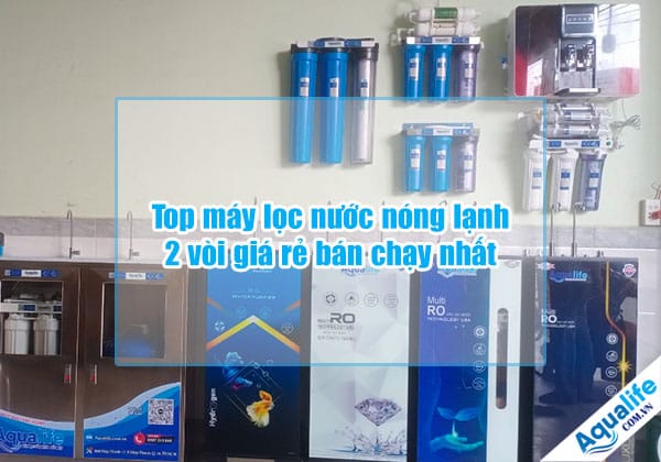 top may loc nuoc nong lanh 2 voi gia re ban chay