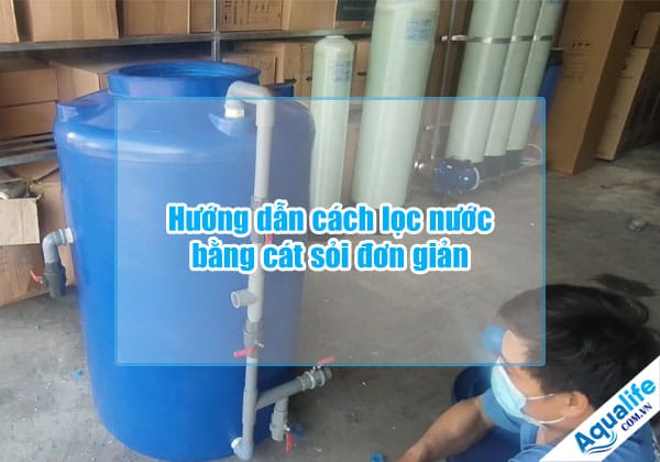 huong dan cach loc nuoc bang cat soi don gian