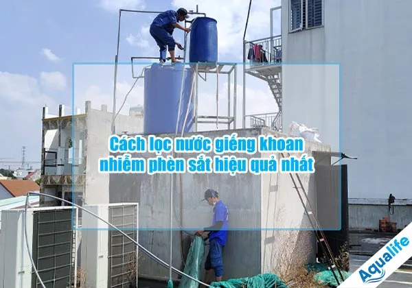 Cách lọc nước giếng khoan nhiễm phèn sắt hiệu quả nhất 8 cach loc nuoc gieng khoan nhiem phen sat hieu qua nhat