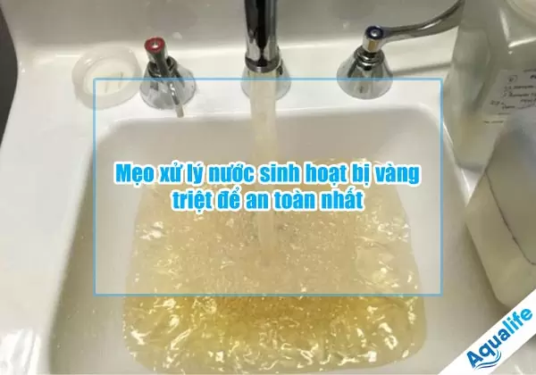 meo xu ly nuoc sinh hoat bi vang triet de an toan nhat