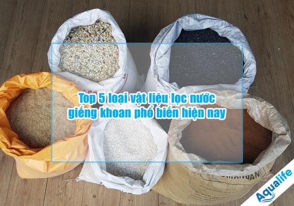 top 5 loai vat lieu loc nuoc gieng khoan pho bien hien nay