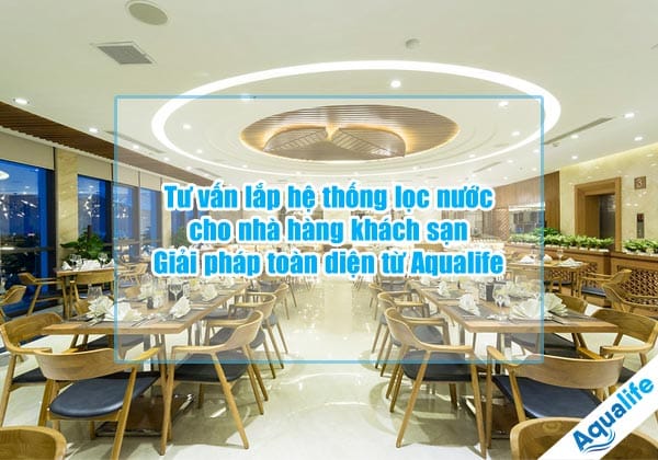 tu van lap he thong loc nuoc cho nha hang khach san giai phap toan dien tu aqualife