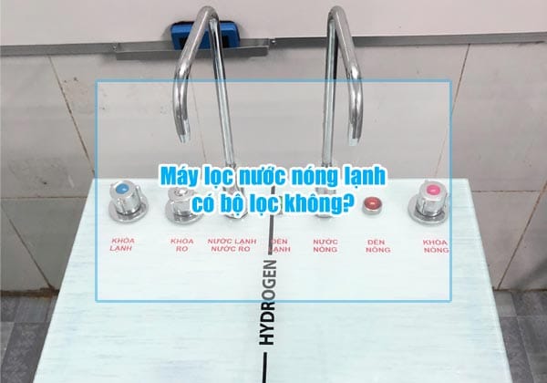 may loc nuoc nong lanh co bo loc khong