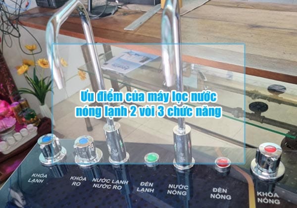 uu diem cua may loc nuoc nong lanh 2 voi 3 chuc nang