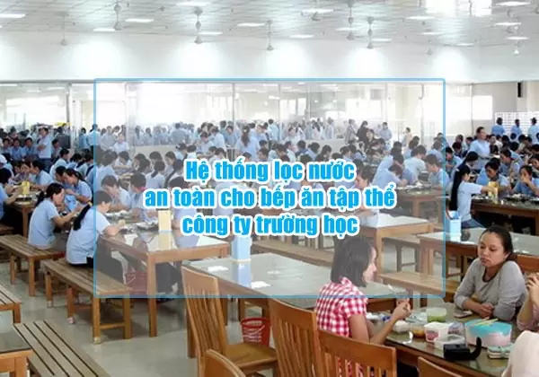 he thong loc nuoc an toan cho bep an tap the cong ty truong hoc
