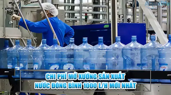 Chi phí mở xưởng sản xuất nước đóng bình 1000 L/h mới nhất 7 chi phi mo xuong san xuat nuoc dong binh 1000 l h moi nhat