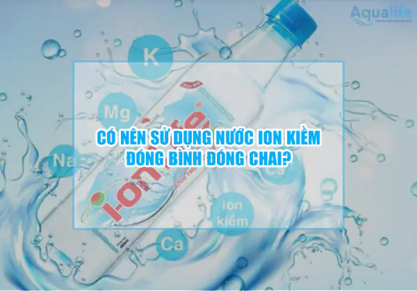 Có nên sử dụng nước ion kiềm đóng bình đóng chai? 8 co nen su dung nuoc ion kiem dong binh dong chai