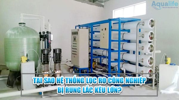 tai sao he thong loc ro cong nghiep bi rung lac keu lon