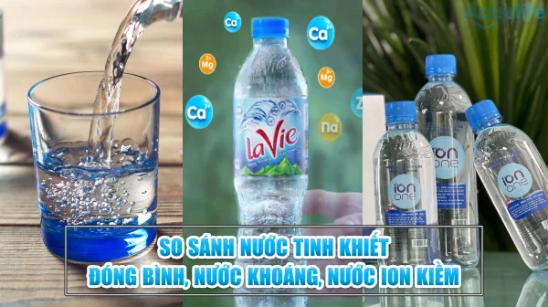 so sanh nuoc tinh khiet dong binh nuoc khoang nuoc ion kiem